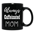 Always Caffeinated Mom Shirt Black Coffee Mug, Gift Coffee Mug - Black