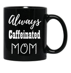 Always Caffeinated Mom Shirt Black Coffee Mug, Gift Coffee Mug - Black