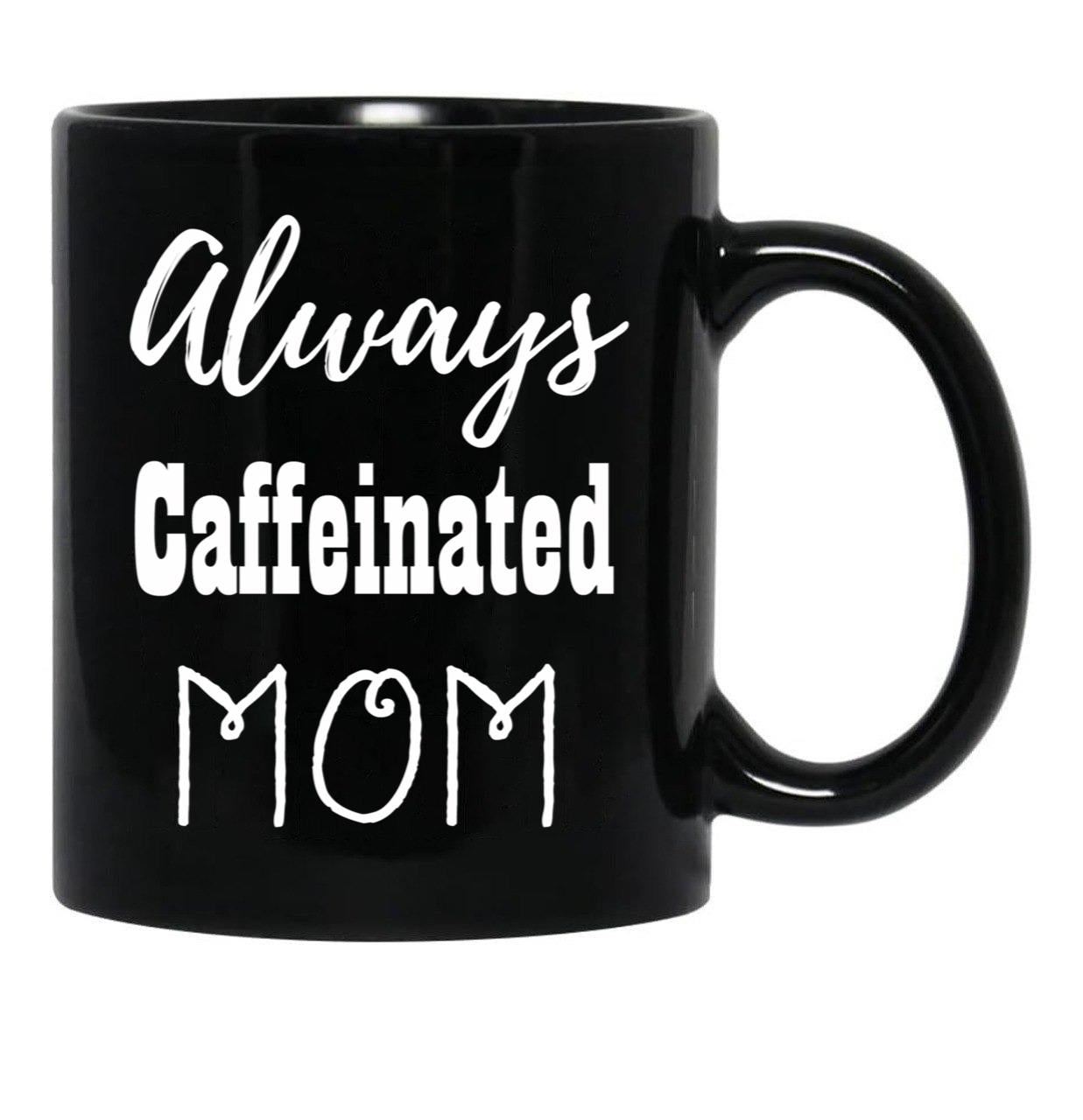 Always Caffeinated Mom Shirt Black Coffee Mug, Gift Coffee Mug - Black