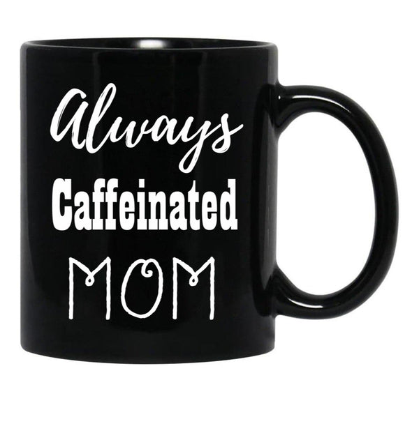 Always Caffeinated Mom Shirt Black Coffee Mug, Gift Coffee Mug - Black