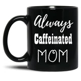 Always Caffeinated Mom Shirt Black Coffee Mug, Gift Coffee Mug - Black