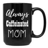 Always Caffeinated Mom Shirt Black Coffee Mug, Gift Coffee Mug