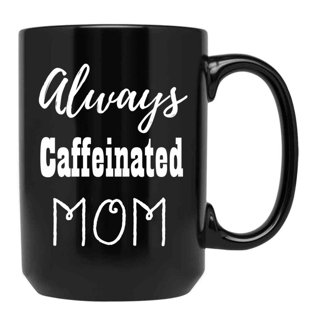 Always Caffeinated Mom Shirt Black Coffee Mug, Gift Coffee Mug