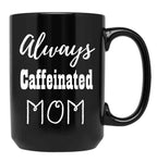 Always Caffeinated Mom Shirt Black Coffee Mug, Gift Coffee Mug