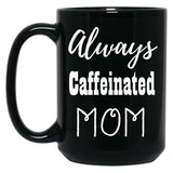 Always Caffeinated Mom Shirt Black Coffee Mug, Gift Coffee Mug