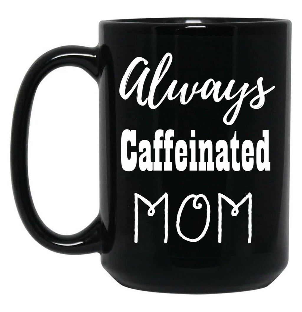 Always Caffeinated Mom Shirt Black Coffee Mug, Gift Coffee Mug