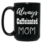 Always Caffeinated Mom Shirt Black Coffee Mug, Gift Coffee Mug