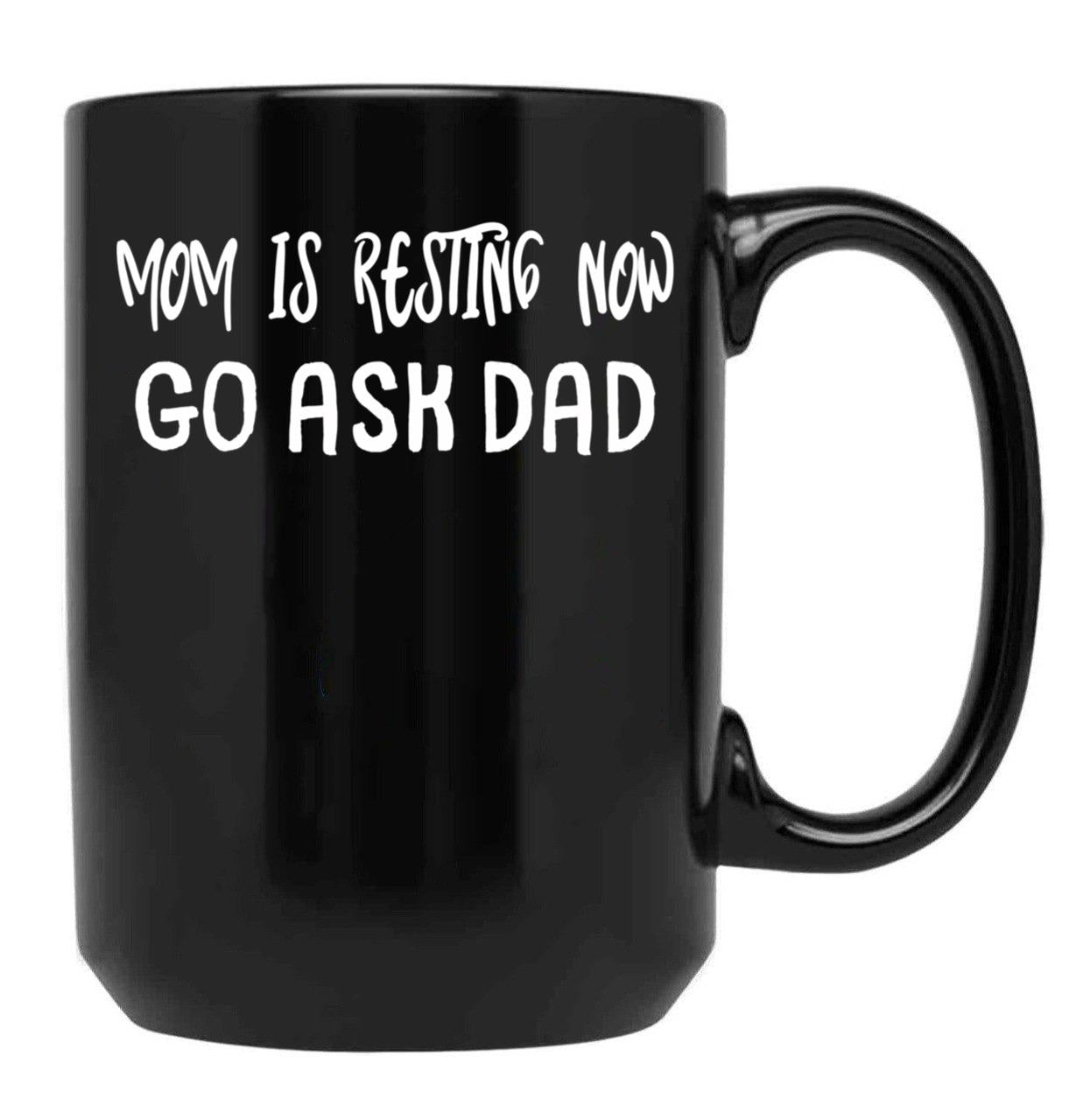 An Interesting Proposition For Mom Mom Is Resting Now Go Ask Dad Black Coffee Mug, Gift Coffee Mug