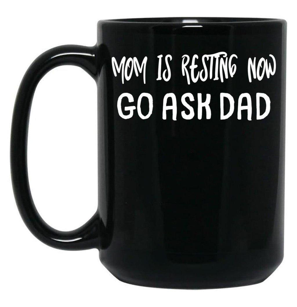 An Interesting Proposition For Mom Mom Is Resting Now Go Ask Dad Black Coffee Mug, Gift Coffee Mug