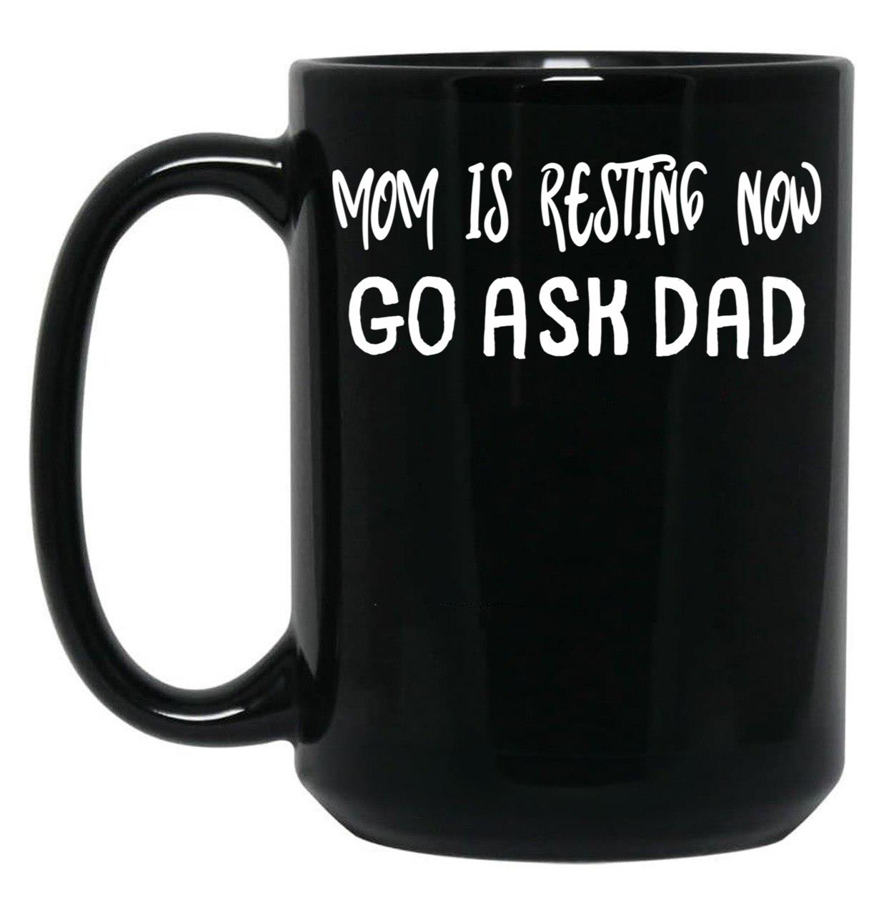 An Interesting Proposition For Mom Mom Is Resting Now Go Ask Dad Black Coffee Mug, Gift Coffee Mug