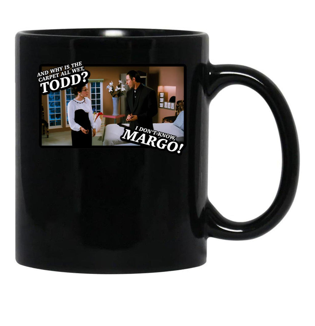 And Why Is The Carpet All Wet Todd I Dont Know Margo Black Coffee Mug, Gift Coffee Mug - Black