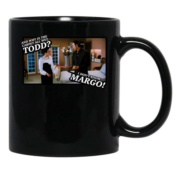 And Why Is The Carpet All Wet Todd I Dont Know Margo Black Coffee Mug, Gift Coffee Mug - Black