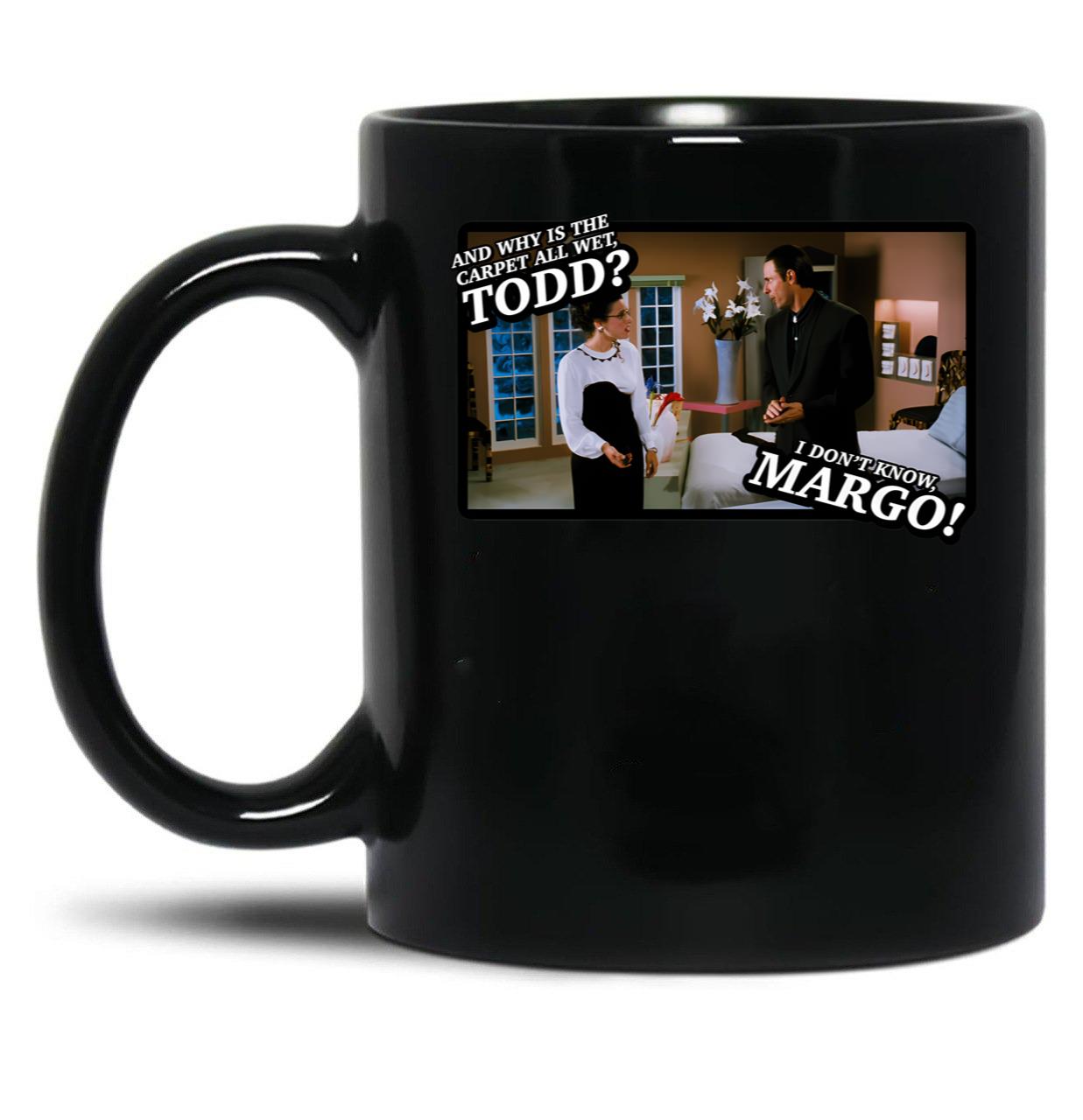 And Why Is The Carpet All Wet Todd I Dont Know Margo Black Coffee Mug, Gift Coffee Mug