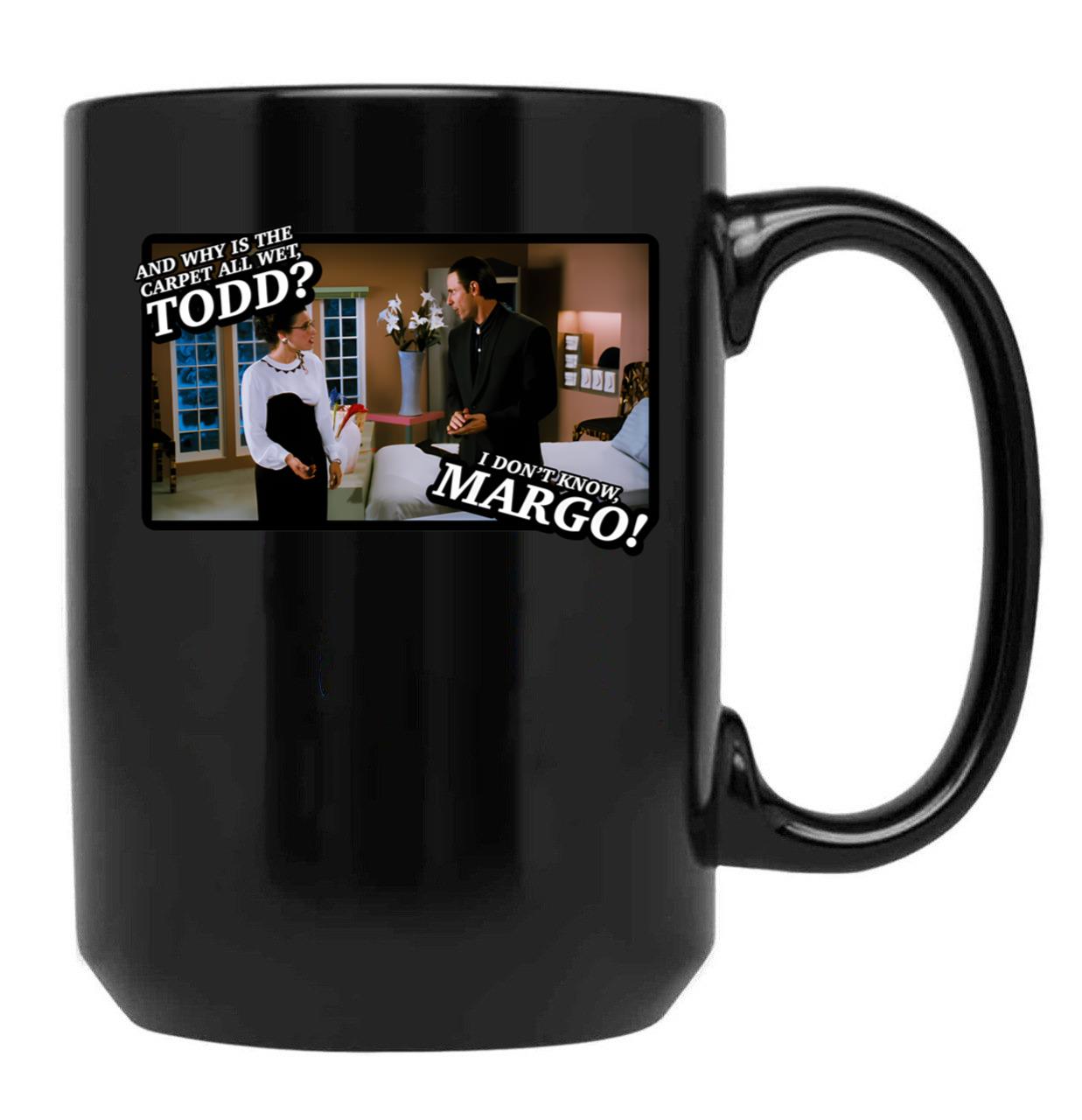 And Why Is The Carpet All Wet Todd I Dont Know Margo Black Coffee Mug, Gift Coffee Mug