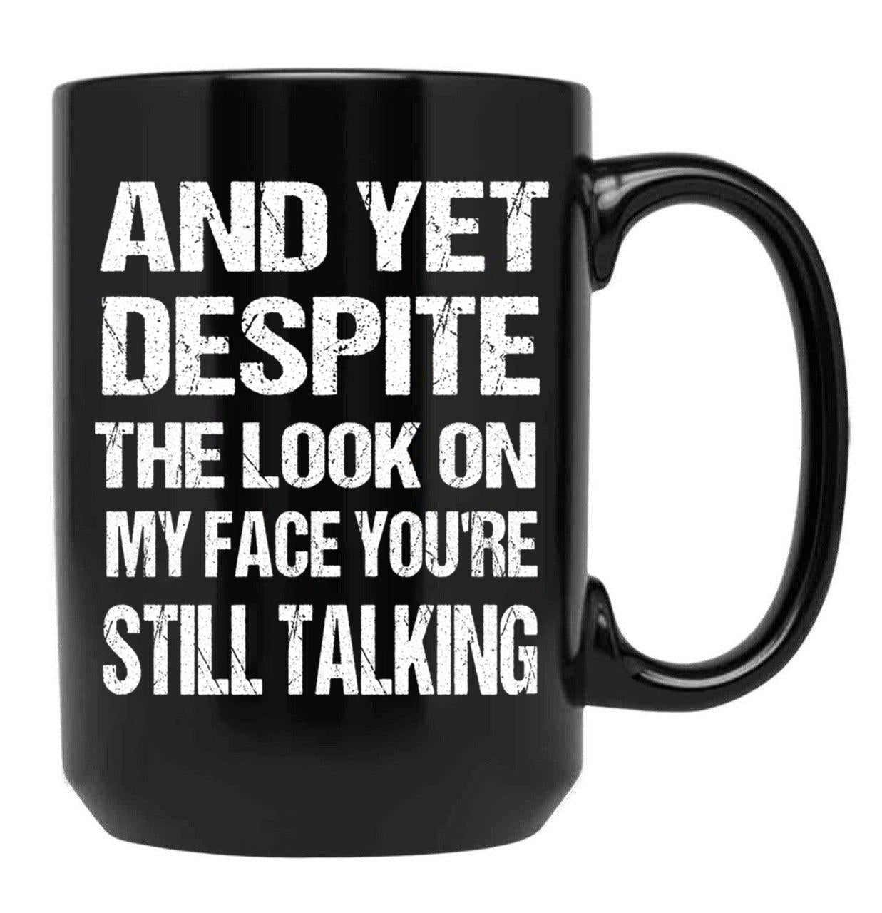 And Yet The Look On My Face You'Re Still Talking Funny Family Gift For Mom Dadmy Favorite People Call Me Papasiblings Black Coffee Mug, Gift Coffee Mug