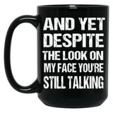 And Yet The Look On My Face You'Re Still Talking Funny Family Gift For Mom Dadmy Favorite People Call Me Papasiblings Black Coffee Mug, Gift Coffee Mug