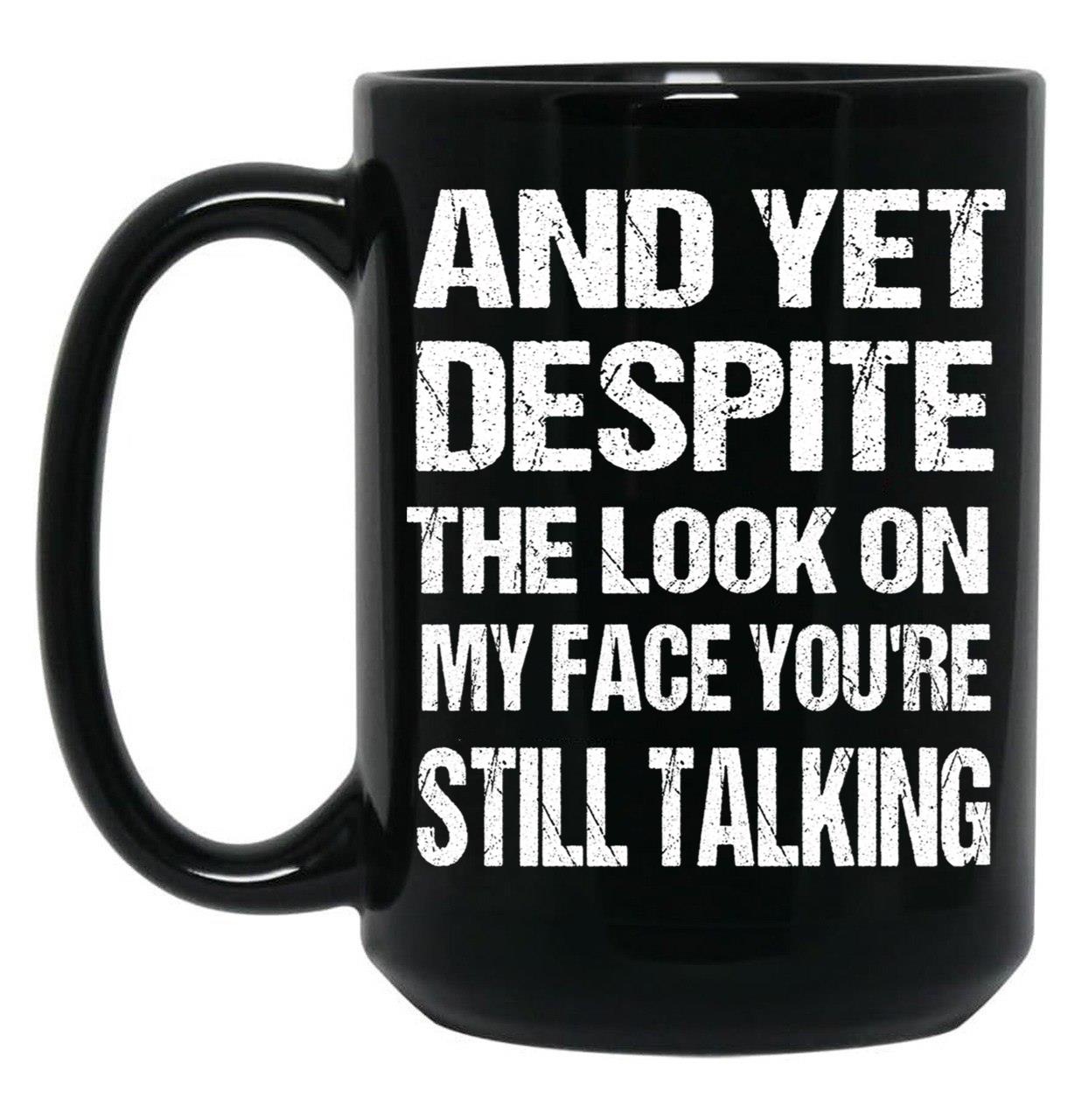 And Yet The Look On My Face You'Re Still Talking Funny Family Gift For Mom Dadmy Favorite People Call Me Papasiblings Black Coffee Mug, Gift Coffee Mug