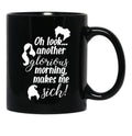 Another Glorious Morning...Makes Me Sick Black Coffee Mug, Gift Coffee Mug - Black