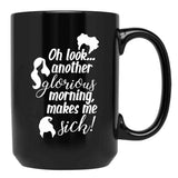 Another Glorious Morning...Makes Me Sick Black Coffee Mug, Gift Coffee Mug