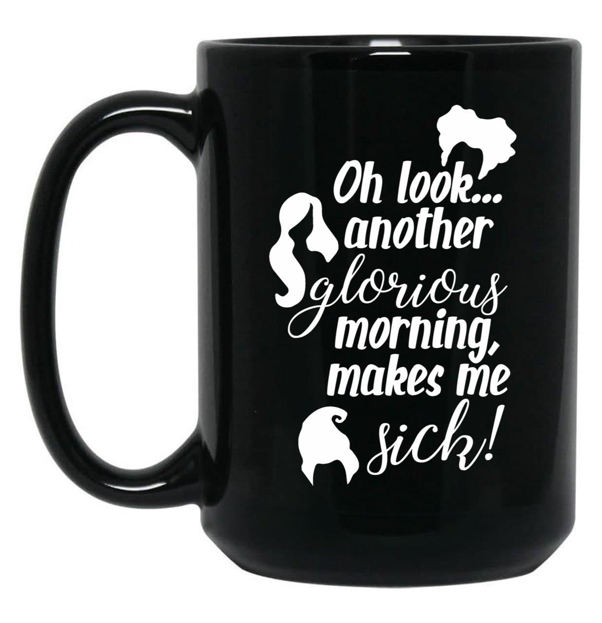 Another Glorious Morning...Makes Me Sick Black Coffee Mug, Gift Coffee Mug