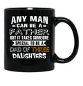 Any Man Can Be A Father But It Takes Someone Special To Be A Dad Of Three Daughters Black Coffee Mug - Black