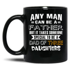 Any Man Can Be A Father But It Takes Someone Special To Be A Dad Of Three Daughters Black Coffee Mug