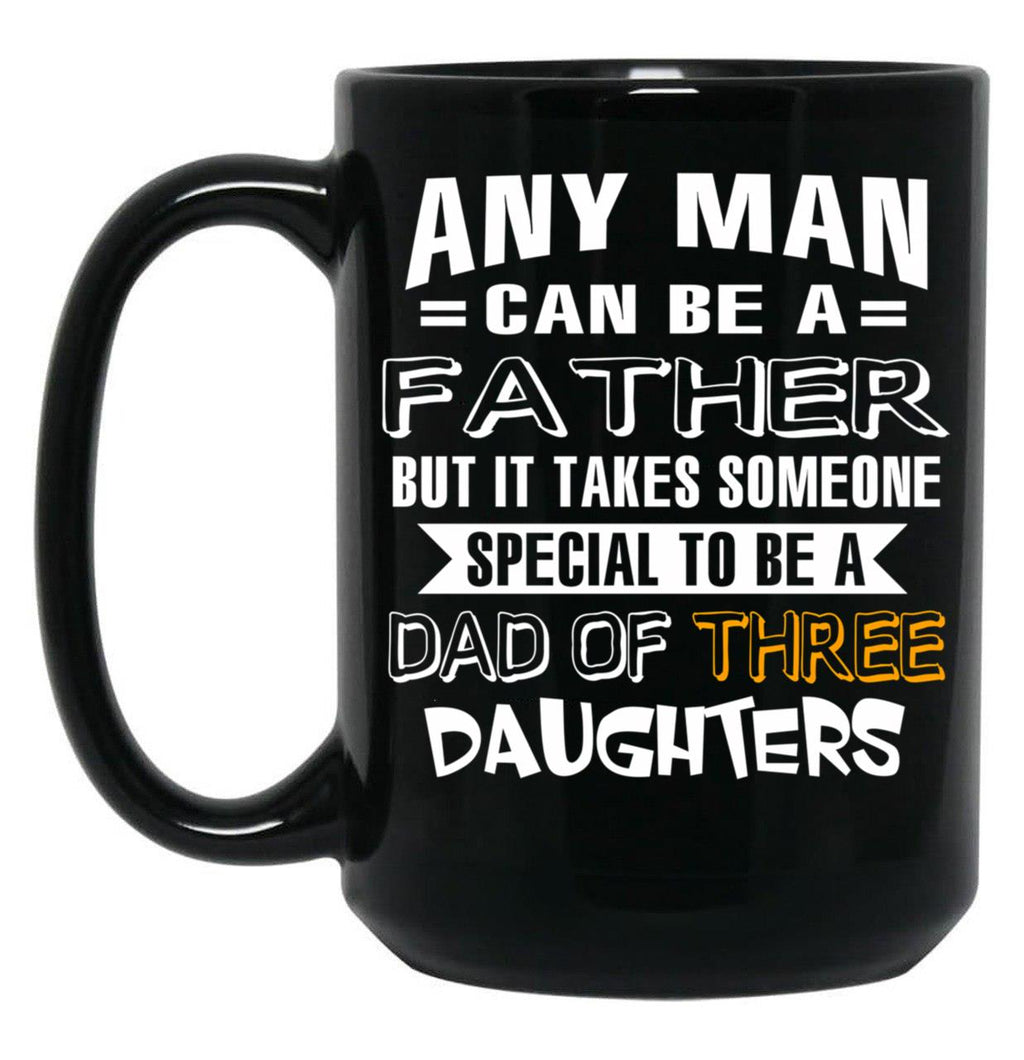 Any Man Can Be A Father But It Takes Someone Special To Be A Dad Of Three Daughters Black Coffee Mug