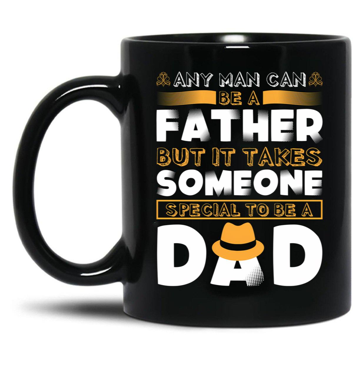 Any Man Can Be A Father But It Takes Someone Special To Be A Dad. Black Coffee Mug