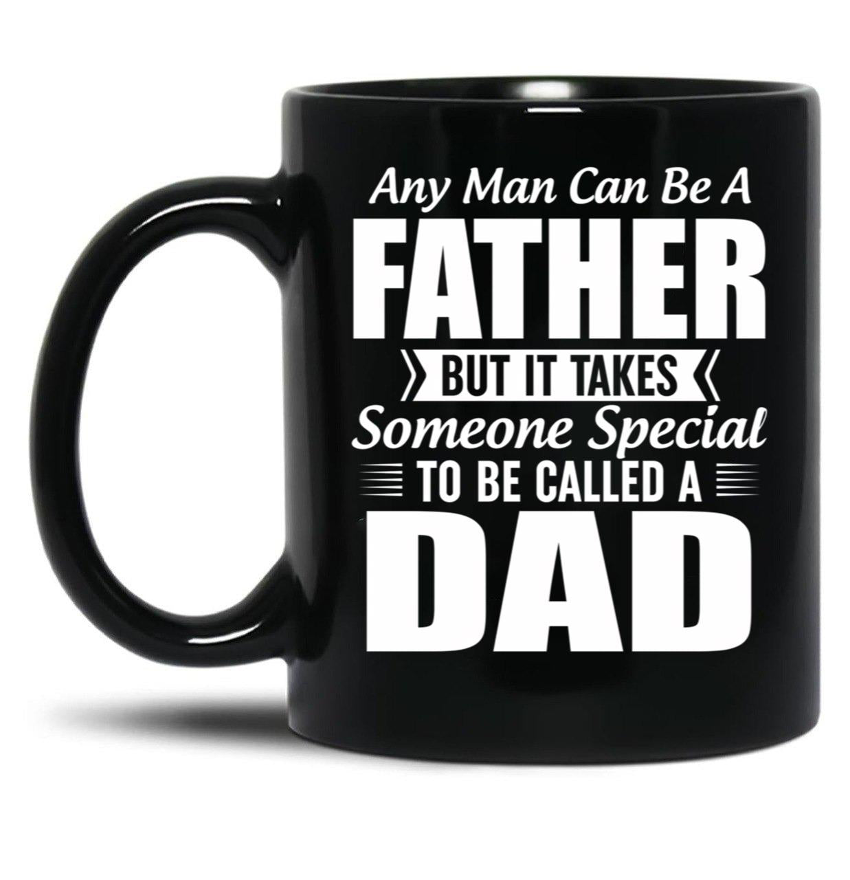 Any Man Can Be A Father But It Takes Someone Special To Be Called A Dad Black Coffee Mug