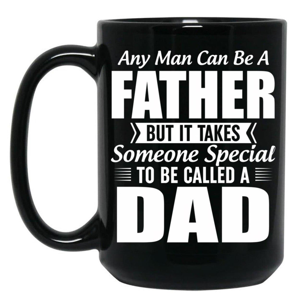 Any Man Can Be A Father But It Takes Someone Special To Be Called A Dad Black Coffee Mug
