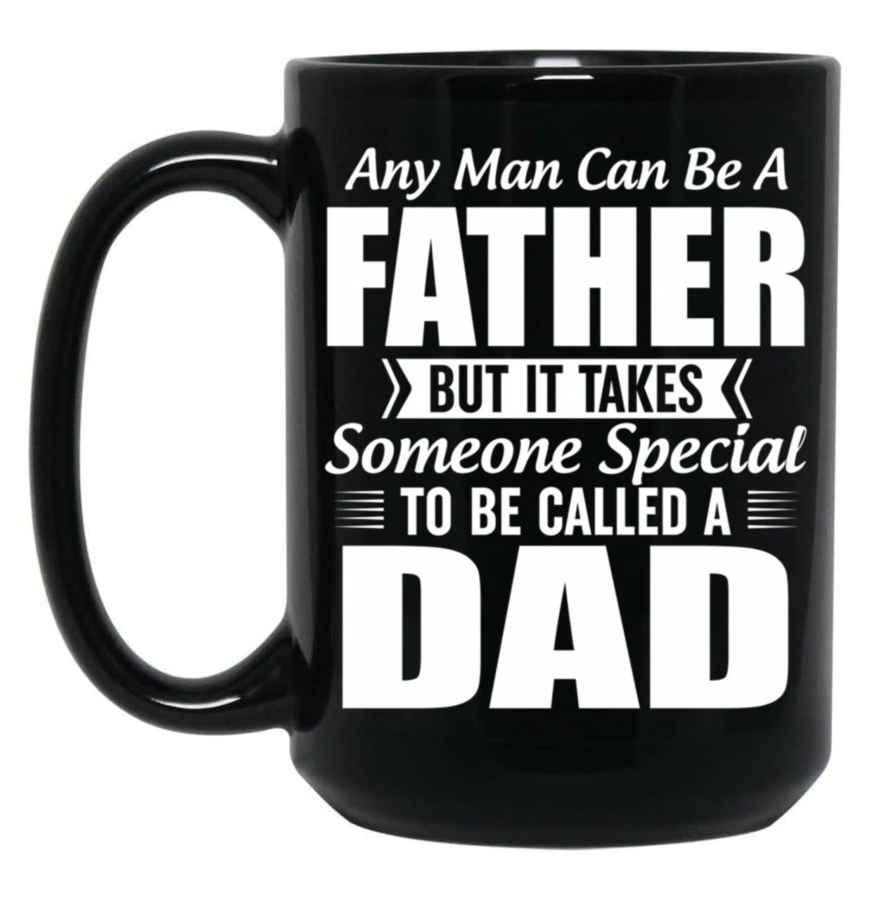 Any Man Can Be A Father But It Takes Someone Special To Be Called A Dad Black Coffee Mug