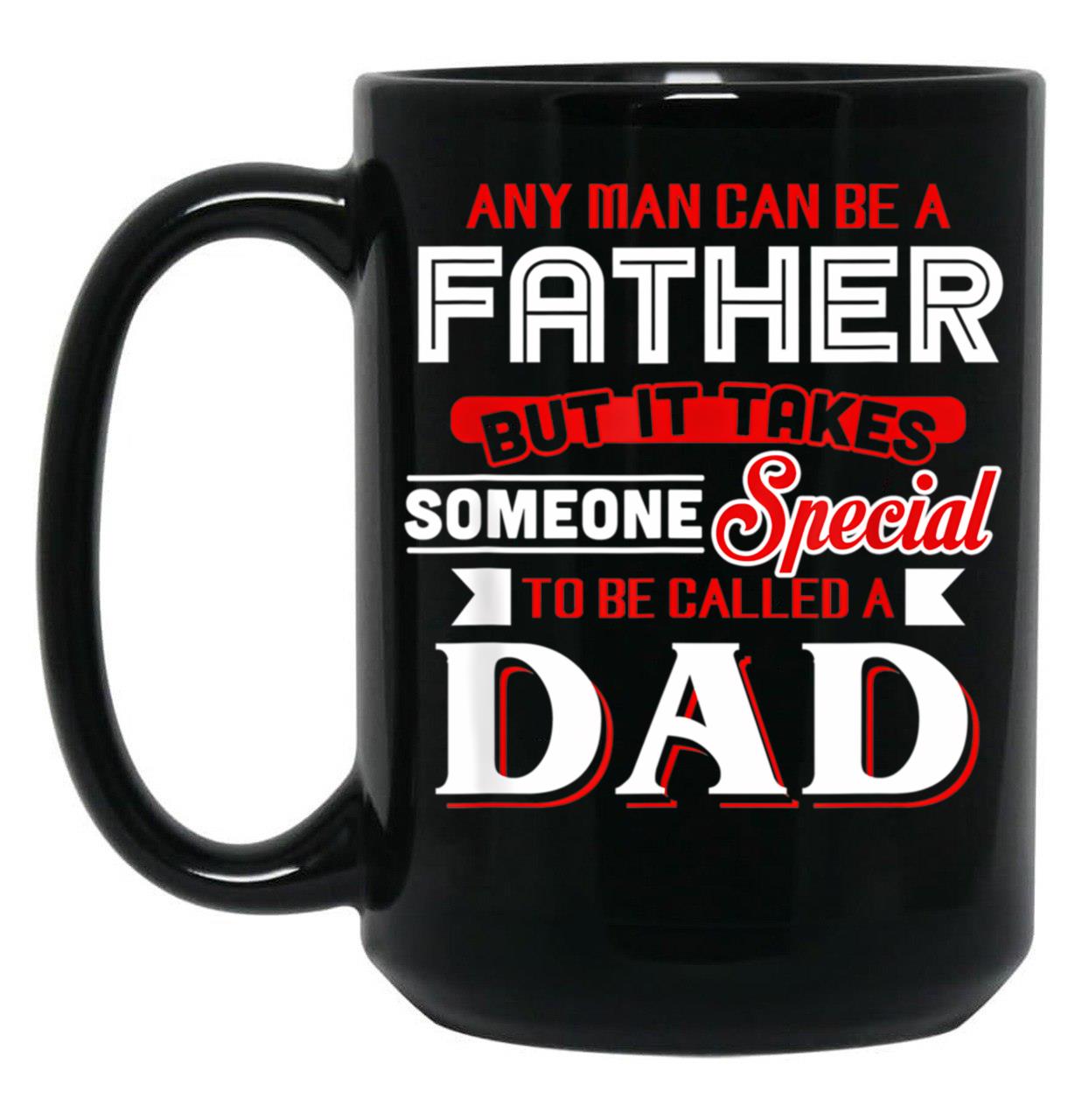 Any Man Can Be A Father But It Takes Special To Be A Dad Black Coffee Mug