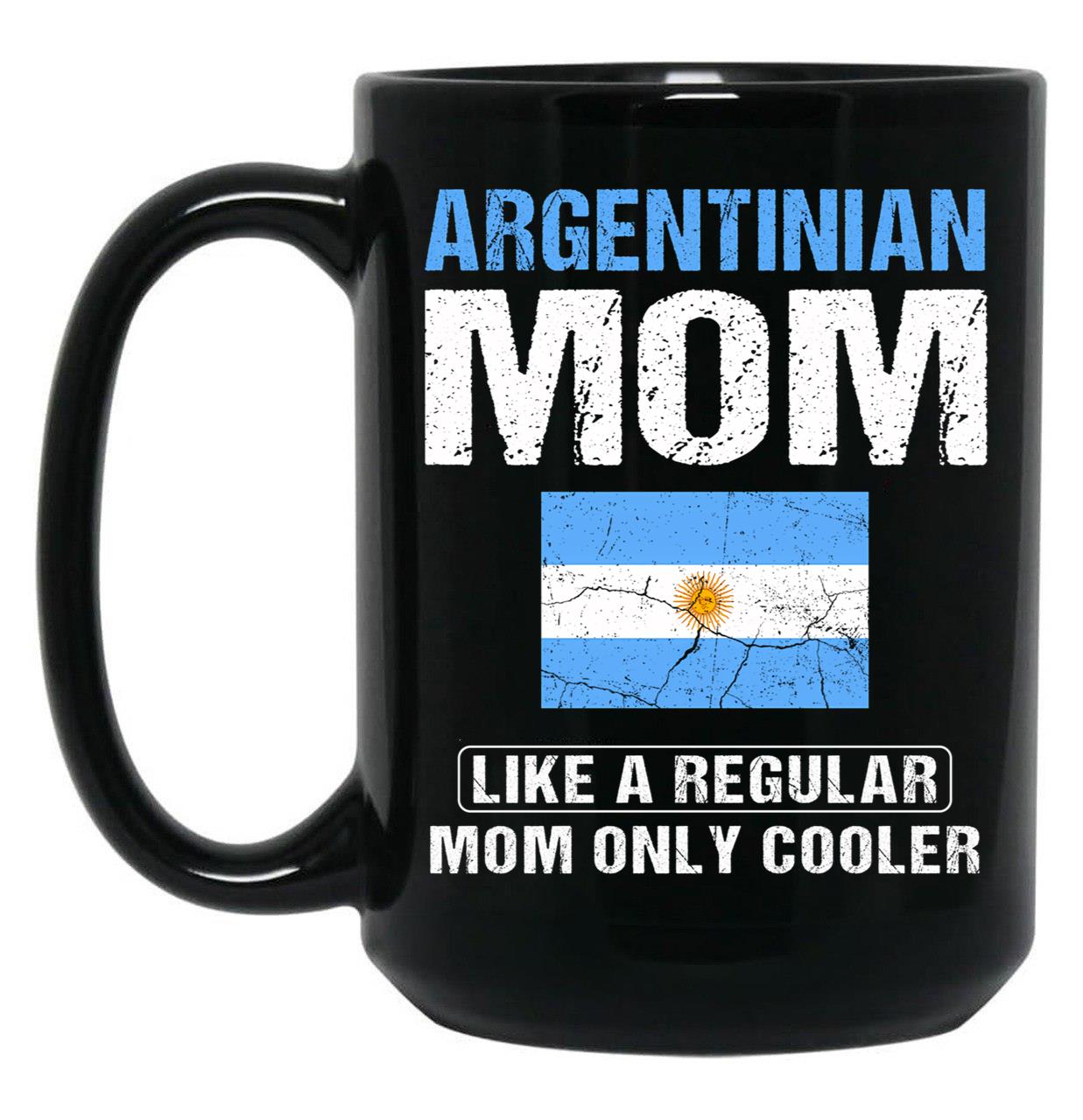 Argentinian Mom Like A Regular Mom Only Cooler Argentina Mom Black Coffee Mug, Gift Coffee Mug