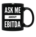 Ask Me About Ebitda Black Coffee Mug, Gift Coffee Mug - Black