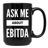 Ask Me About Ebitda Black Coffee Mug, Gift Coffee Mug