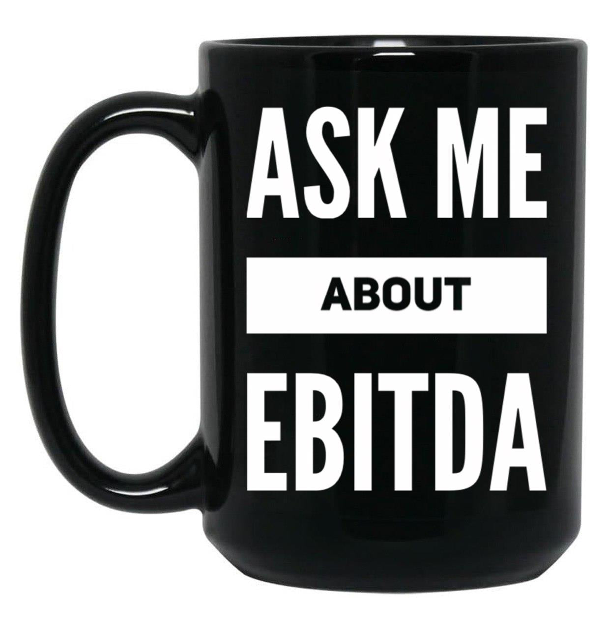 Ask Me About Ebitda Black Coffee Mug, Gift Coffee Mug
