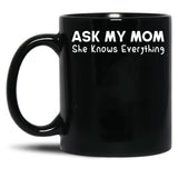Ask My Mom She Knows Everything Black Coffee Mug, Gift Coffee Mug - Black
