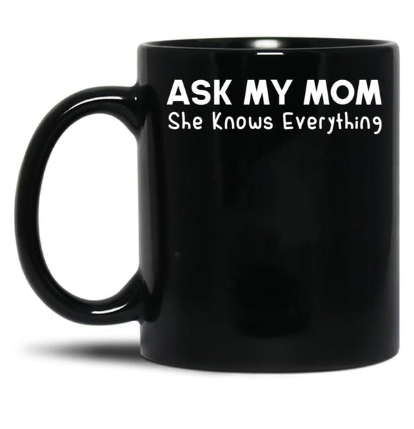 Ask My Mom She Knows Everything Black Coffee Mug, Gift Coffee Mug - Black
