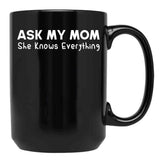 Ask My Mom She Knows Everything Black Coffee Mug, Gift Coffee Mug