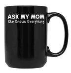 Ask My Mom She Knows Everything Black Coffee Mug, Gift Coffee Mug