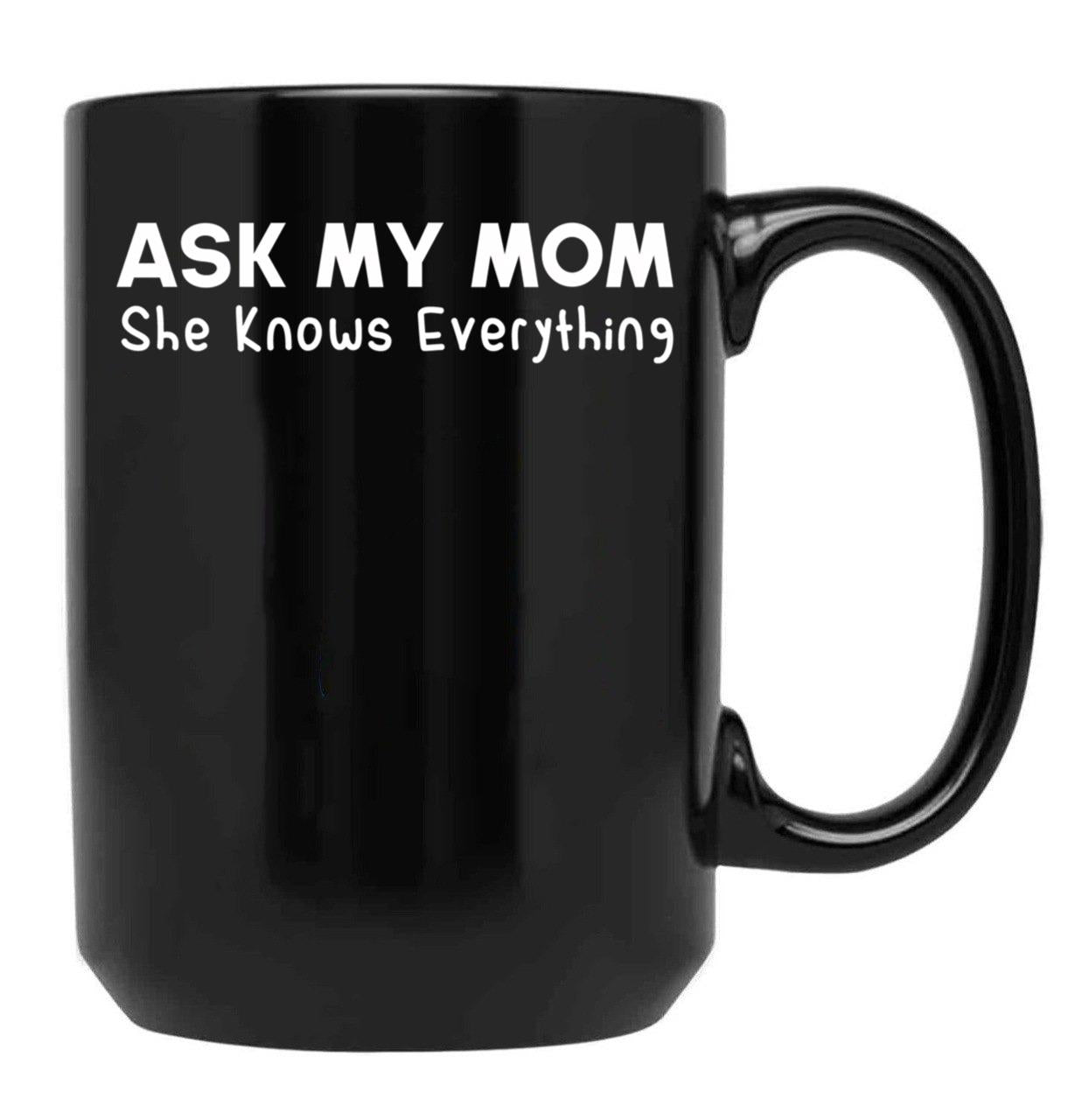 Ask My Mom She Knows Everything Black Coffee Mug, Gift Coffee Mug