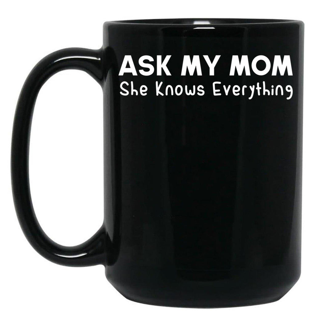 Ask My Mom She Knows Everything Black Coffee Mug, Gift Coffee Mug