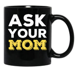 Ask Your Mom - Funny Design For All Fathers Out There Black Coffee Mug, Gift Coffee Mug - Black