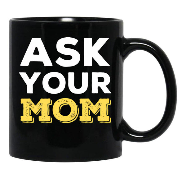 Ask Your Mom - Funny Design For All Fathers Out There Black Coffee Mug, Gift Coffee Mug - Black