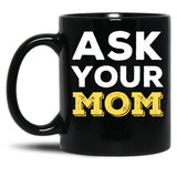 Ask Your Mom - Funny Design For All Fathers Out There Black Coffee Mug, Gift Coffee Mug - Black