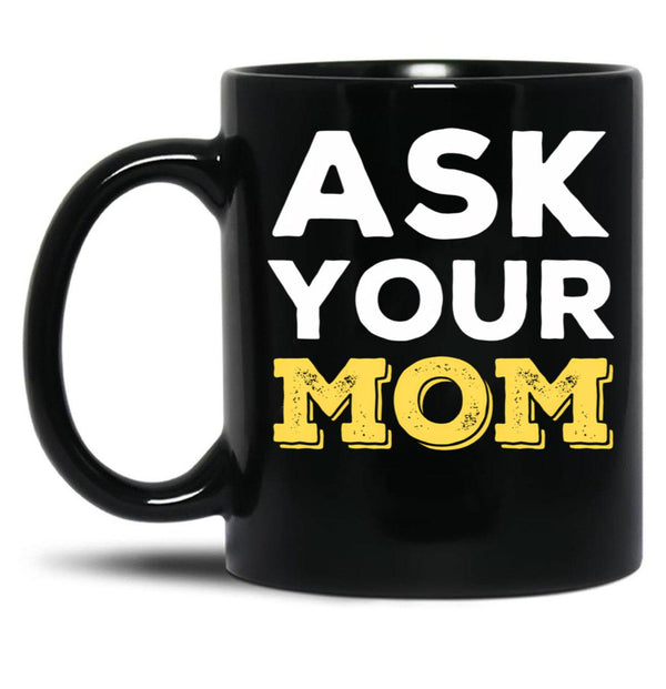 Ask Your Mom - Funny Design For All Fathers Out There Black Coffee Mug, Gift Coffee Mug - Black