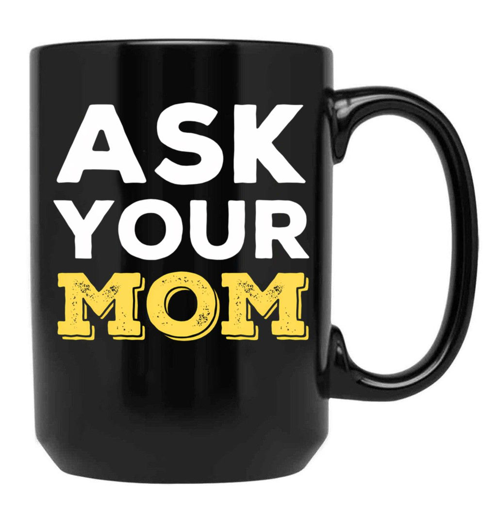 Ask Your Mom - Funny Design For All Fathers Out There Black Coffee Mug, Gift Coffee Mug