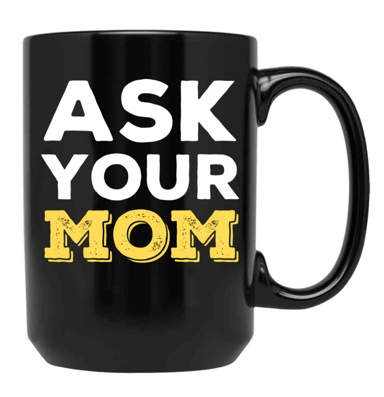 Ask Your Mom - Funny Design For All Fathers Out There Black Coffee Mug, Gift Coffee Mug