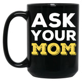 Ask Your Mom - Funny Design For All Fathers Out There Black Coffee Mug, Gift Coffee Mug