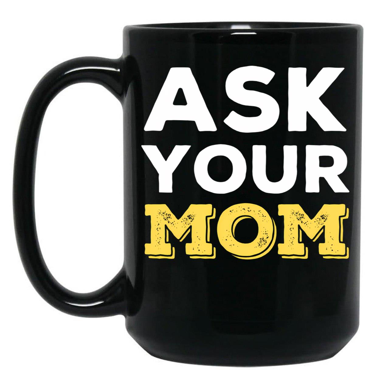 Ask Your Mom - Funny Design For All Fathers Out There Black Coffee Mug, Gift Coffee Mug